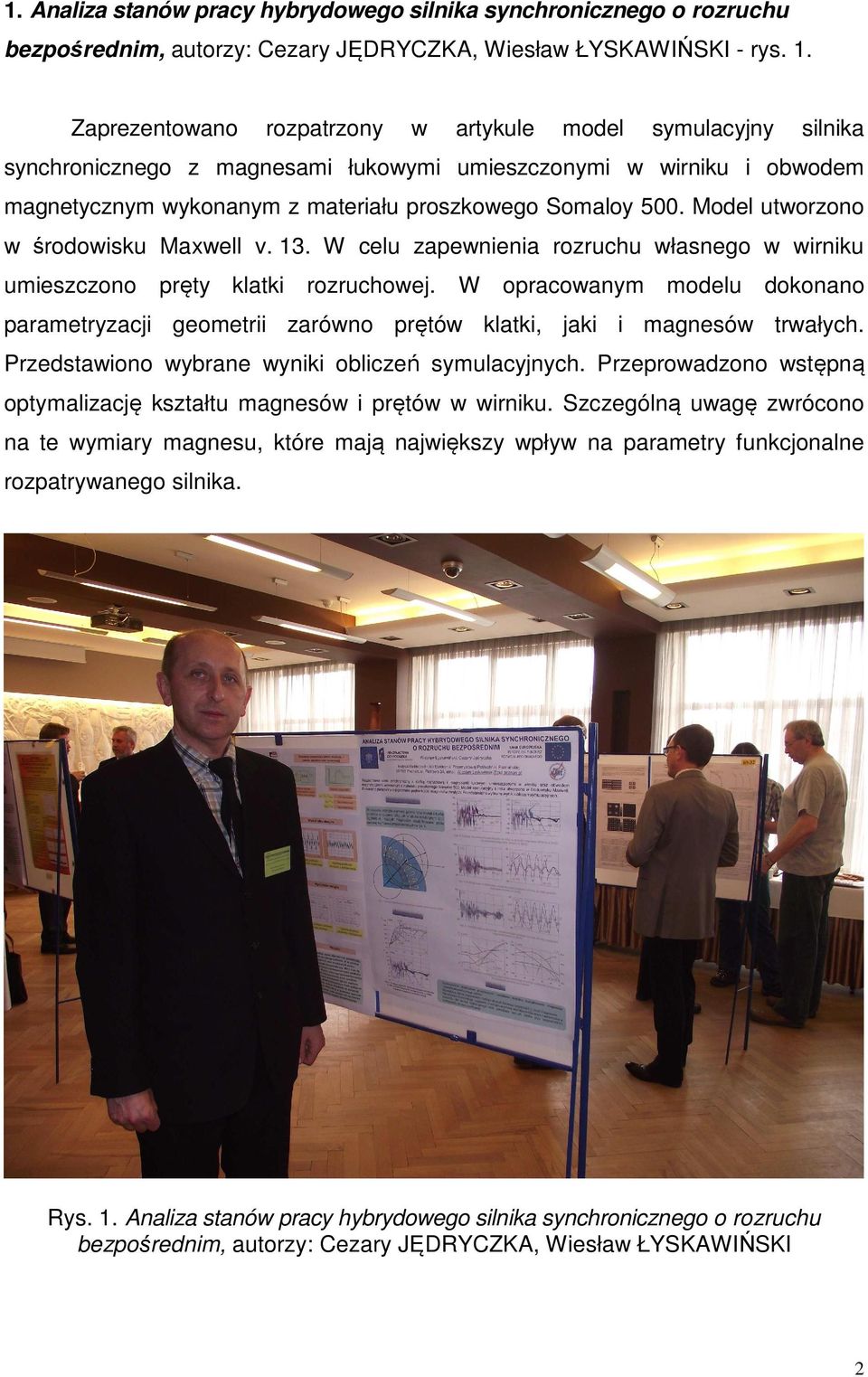 Model utworzono w środowisku Maxwell v. 13. W celu zapewnienia rozruchu własnego w wirniku umieszczono pręty klatki rozruchowej.