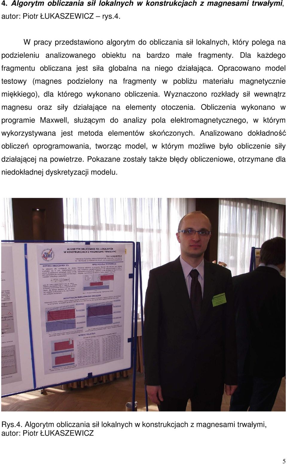 Opracowano model testowy (magnes podzielony na fragmenty w pobliżu materiału magnetycznie miękkiego), dla którego wykonano obliczenia.