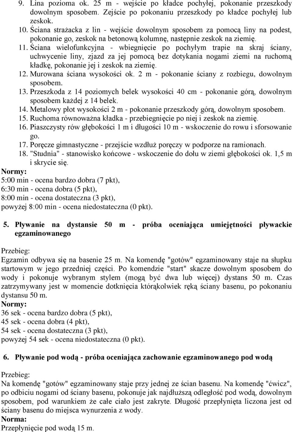 Ściana wielofunkcyjna - wbiegnięcie po pochyłym trapie na skraj ściany, uchwycenie liny, zjazd za jej pomocą bez dotykania nogami ziemi na ruchomą kładkę, pokonanie jej i zeskok na ziemię. 1.