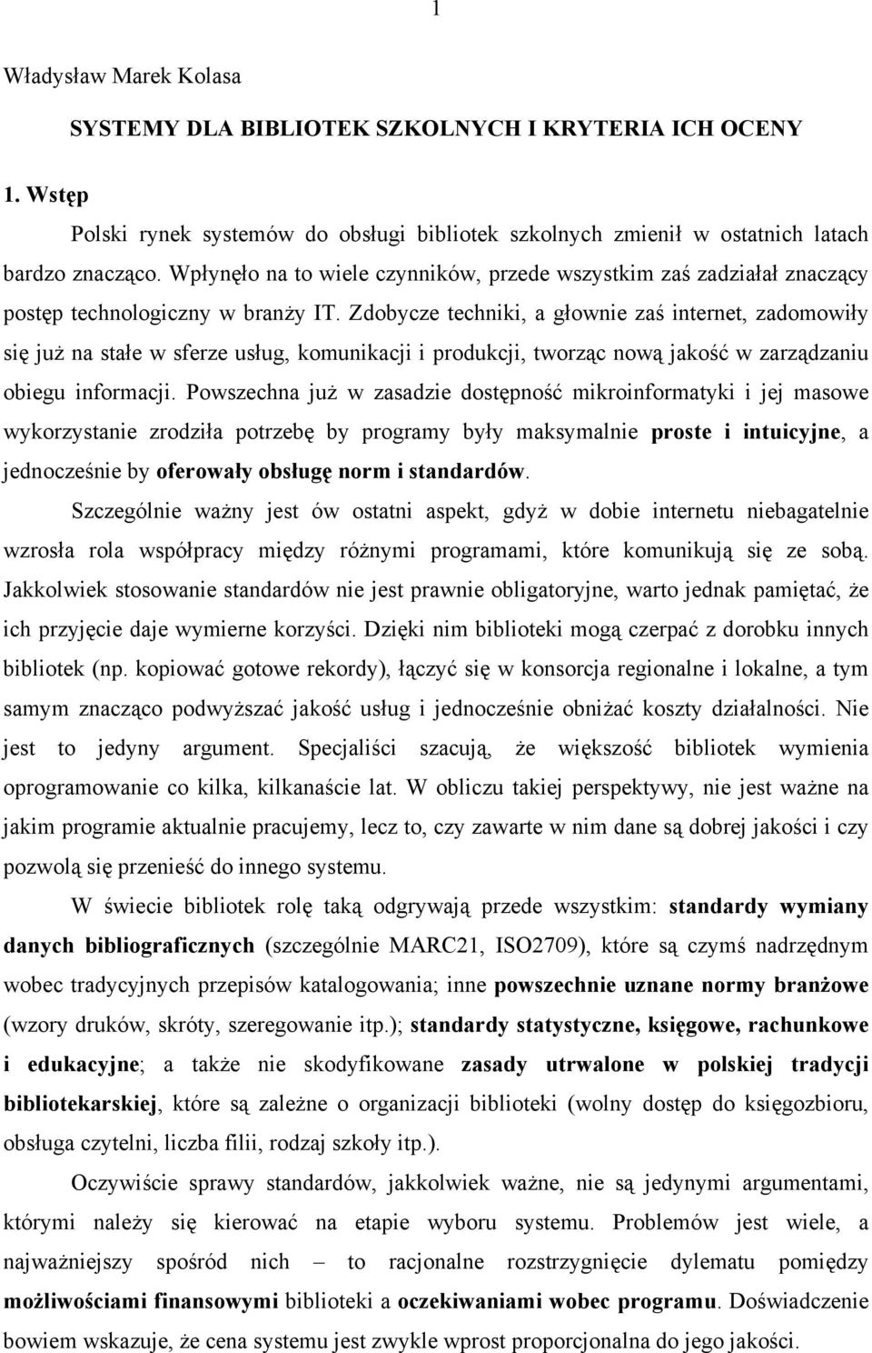 Zdobycze techniki, a głownie zaś internet, zadomowiły się już na stałe w sferze usług, komunikacji i produkcji, tworząc nową jakość w zarządzaniu obiegu informacji.