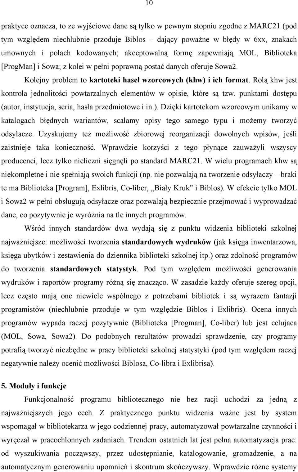 Rolą khw jest kontrola jednolitości powtarzalnych elementów w opisie, które są tzw. punktami dostępu (autor, instytucja, seria, hasła przedmiotowe i in.).