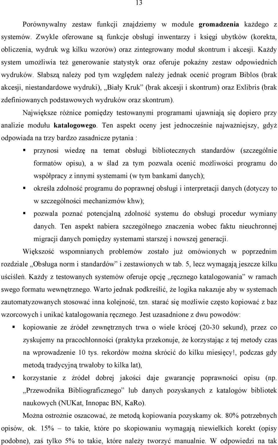 Każdy system umożliwia też generowanie statystyk oraz oferuje pokaźny zestaw odpowiednich wydruków.