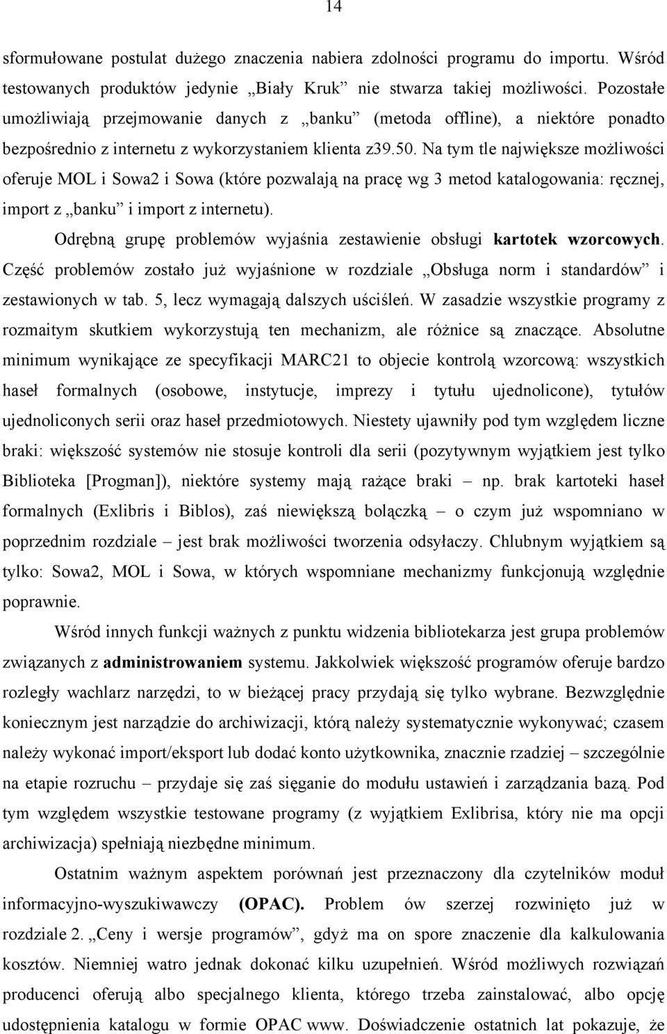 Na tym tle największe możliwości oferuje MOL i Sowa2 i Sowa (które pozwalają na pracę wg 3 metod katalogowania: ręcznej, import z banku i import z internetu).