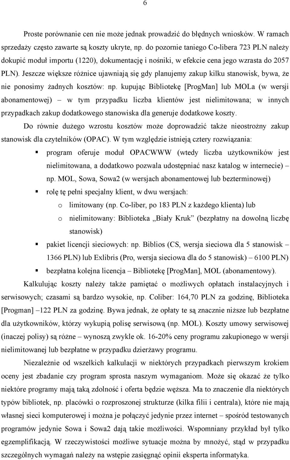 Jeszcze większe różnice ujawniają się gdy planujemy zakup kilku stanowisk, bywa, że nie ponosimy żadnych kosztów: np.