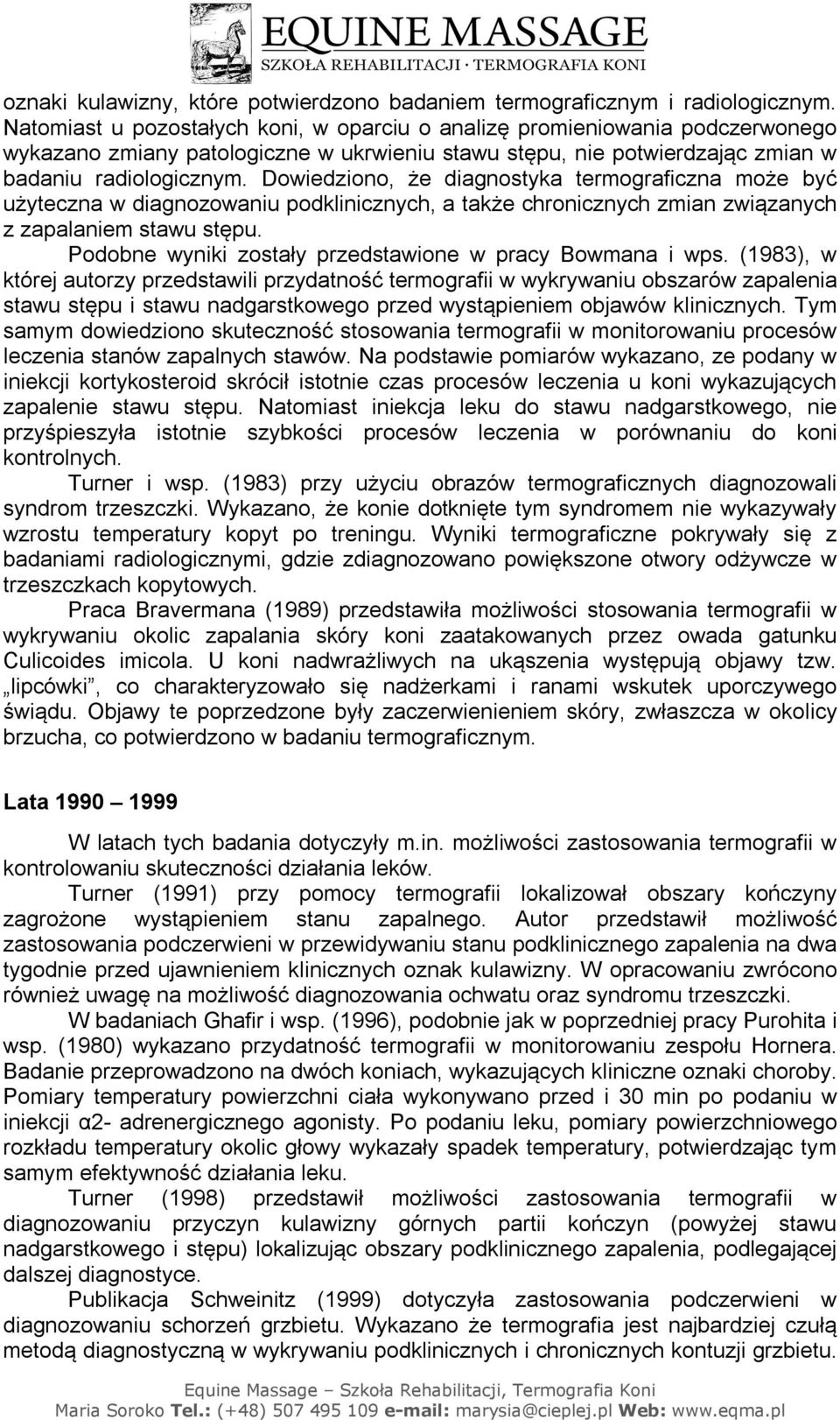 Dowiedziono, że diagnostyka termograficzna może być użyteczna w diagnozowaniu podklinicznych, a także chronicznych zmian związanych z zapalaniem stawu stępu.