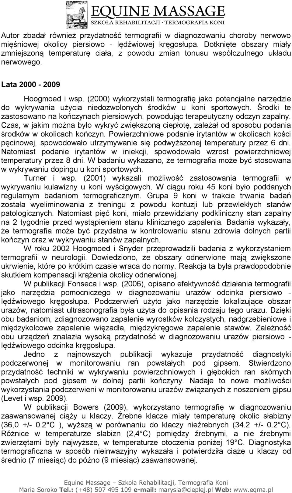 (2000) wykorzystali termografię jako potencjalne narzędzie do wykrywania użycia niedozwolonych środków u koni sportowych.