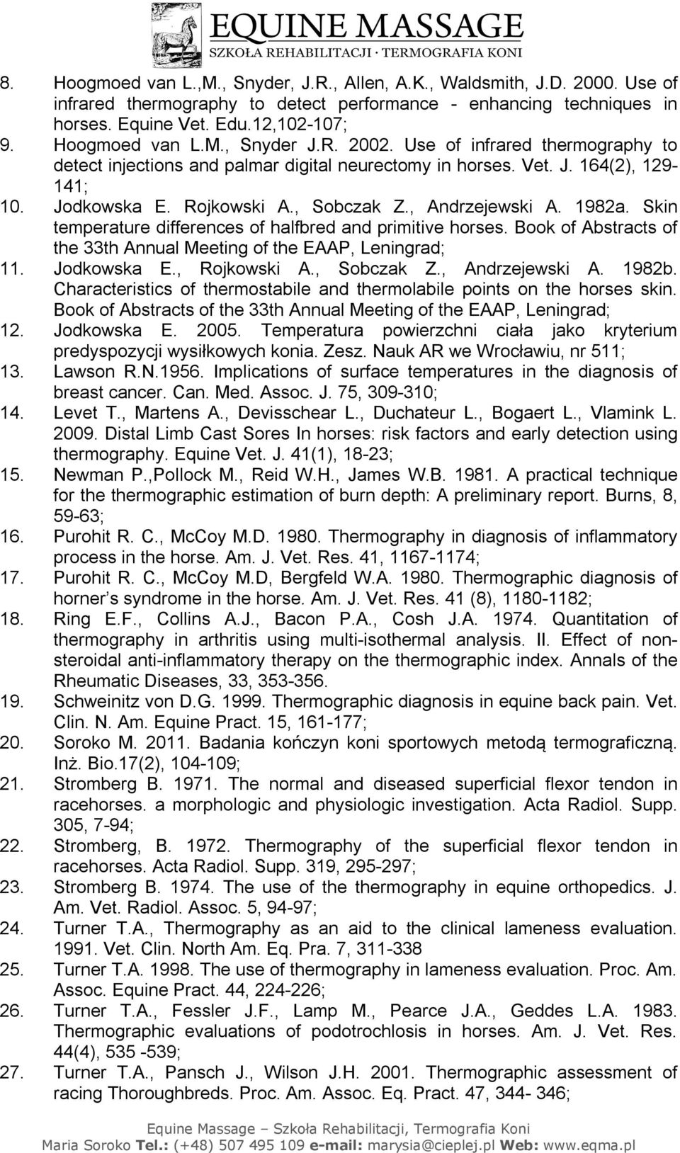 , Andrzejewski A. 1982a. Skin temperature differences of halfbred and primitive horses. Book of Abstracts of the 33th Annual Meeting of the EAAP, Leningrad; 11. Jodkowska E., Rojkowski A., Sobczak Z.