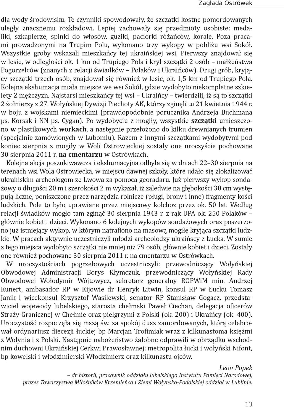 Wszystkie groby wskazali mieszkańcy tej ukraińskiej wsi. Pierwszy znajdował się w lesie, w odległości ok.