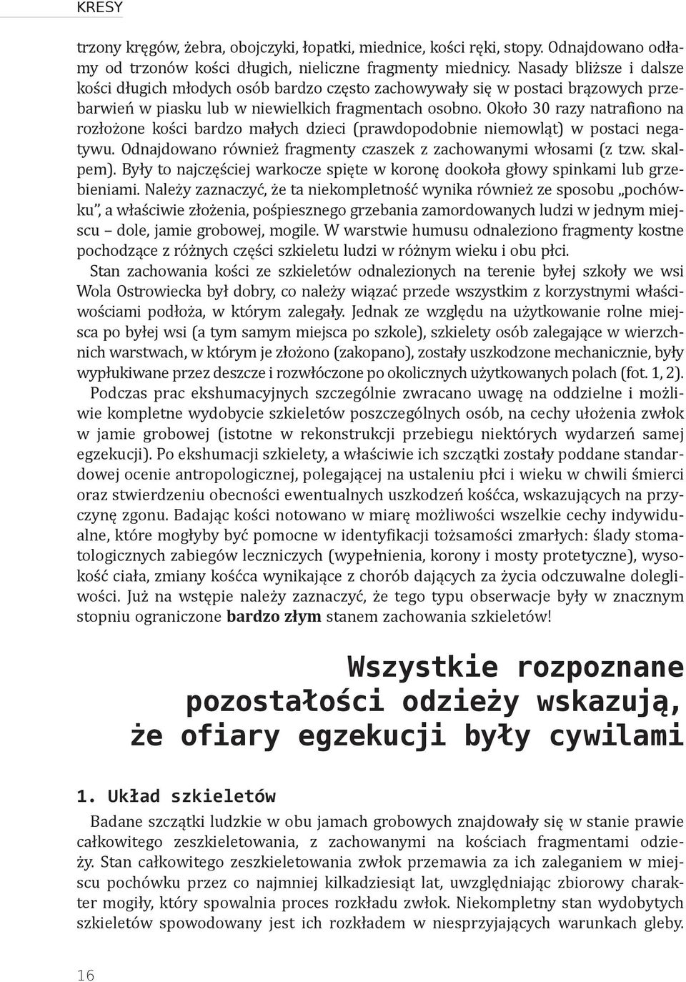 Około 30 razy natrafiono na rozłożone kości bardzo małych dzieci (prawdopodobnie niemowląt) w postaci negatywu. Odnajdowano również fragmenty czaszek z zachowanymi włosami (z tzw. skalpem).