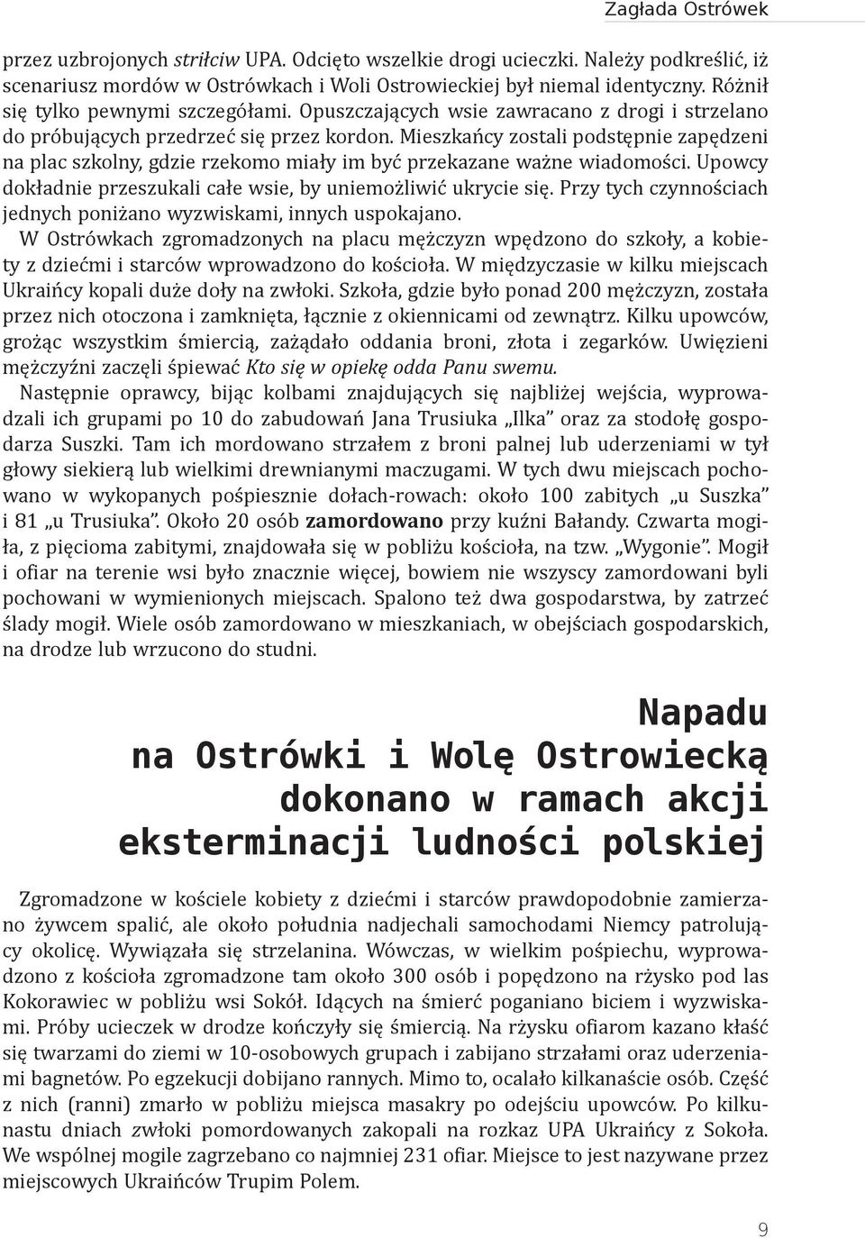 Mieszkańcy zostali podstępnie zapędzeni na plac szkolny, gdzie rzekomo miały im być przekazane ważne wiadomości. Upowcy dokładnie przeszukali całe wsie, by uniemożliwić ukrycie się.