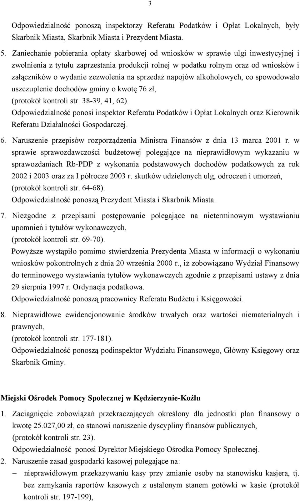 zezwolenia na sprzedaż napojów alkoholowych, co spowodowało uszczuplenie dochodów gminy o kwotę 76 zł, (protokół kontroli str. 38-39, 41, 62).