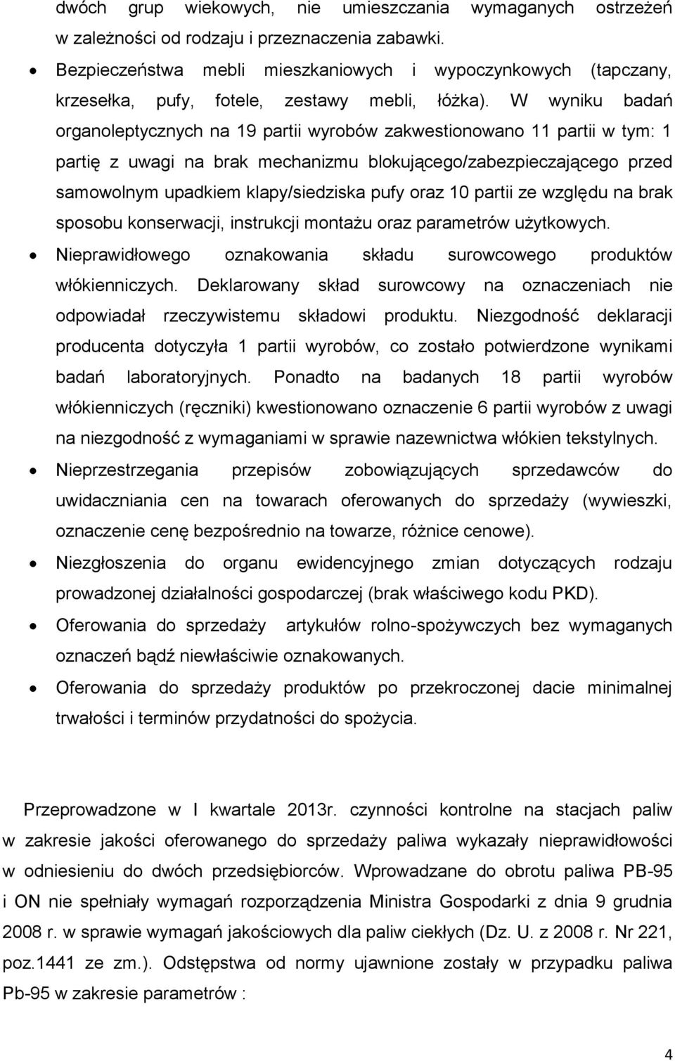 W wyniku badań organoleptycznych na 19 partii wyrobów zakwestionowano 11 partii w tym: 1 partię z uwagi na brak mechanizmu blokującego/zabezpieczającego przed samowolnym upadkiem klapy/siedziska pufy