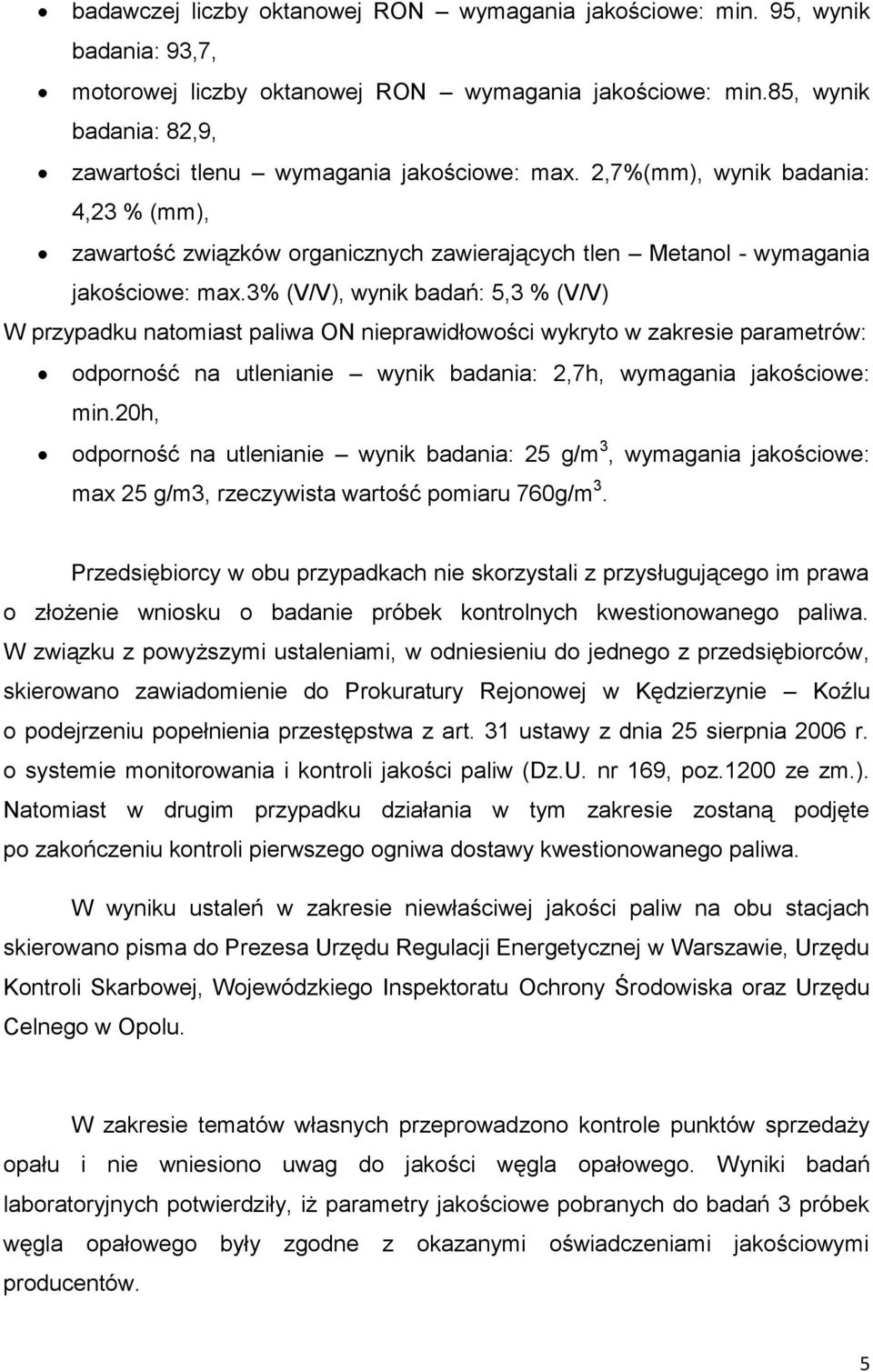 3% (V/V), wynik badań: 5,3 % (V/V) W przypadku natomiast paliwa ON nieprawidłowości wykryto w zakresie parametrów: odporność na utlenianie wynik badania: 2,7h, wymagania jakościowe: min.