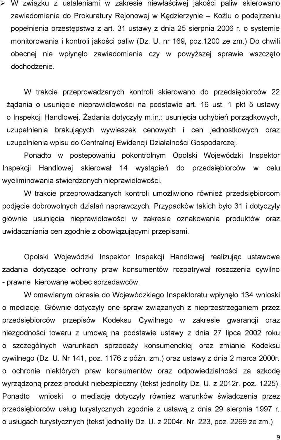 ) Do chwili obecnej nie wpłynęło zawiadomienie czy w powyższej sprawie wszczęto dochodzenie.