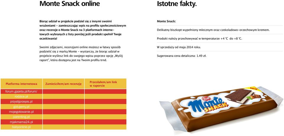 jeśli produkt spełnił Twoje oczekiwania! Monte Snack: Delikatny biszkopt wypełniony mlecznym oraz czekoladowo-orzechowym kremem. Produkt należy przechowywać w temperaturze +4 C do +8 C.