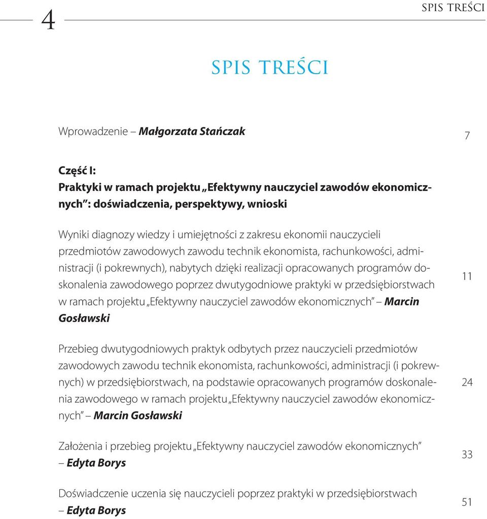 doskonalenia zawodowego poprzez dwutygodniowe praktyki w przedsiębiorstwach w ramach projektu Efektywny nauczyciel zawodów ekonomicznych Marcin Gosławski Przebieg dwutygodniowych praktyk odbytych