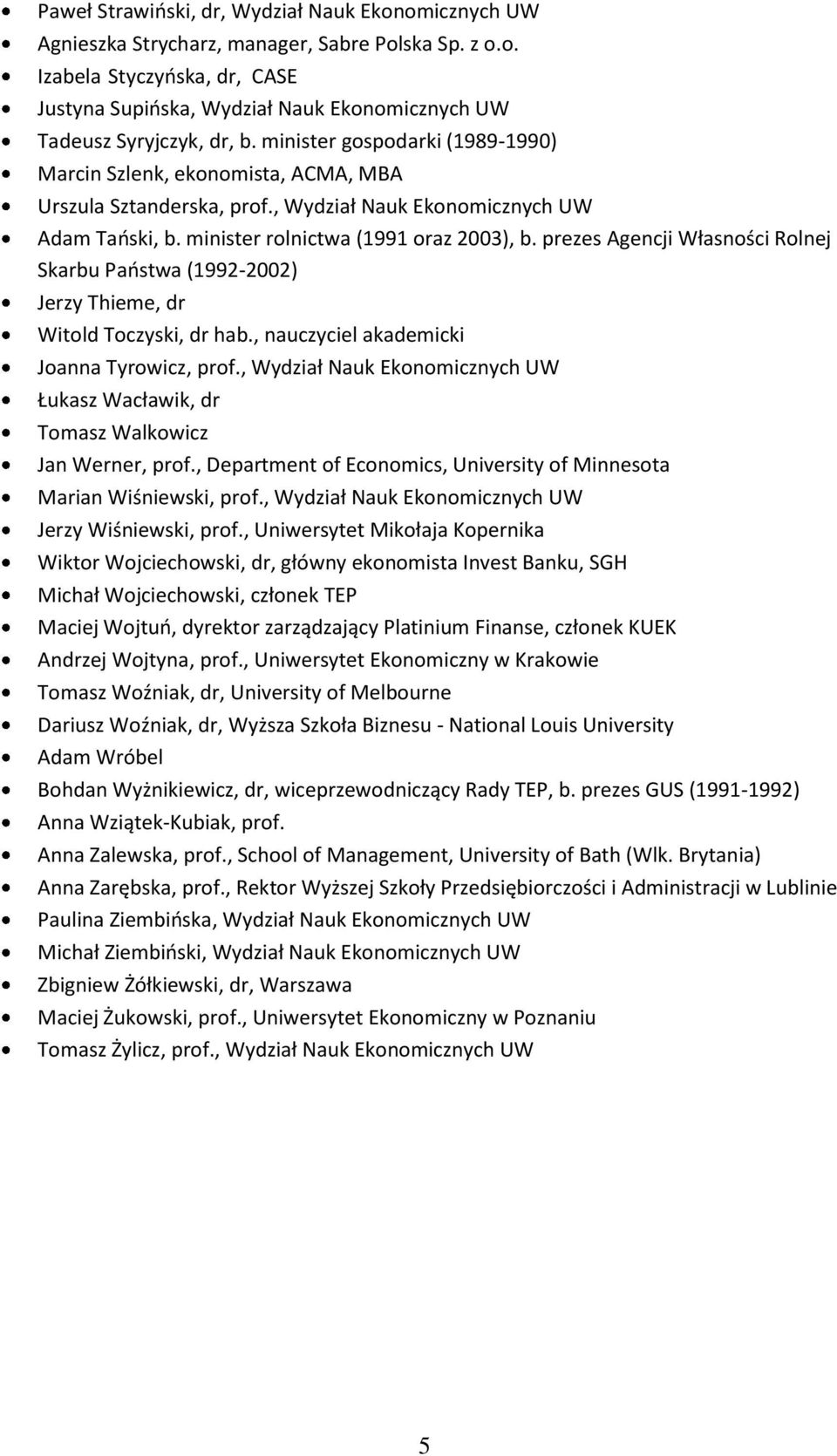 prezes Agencji Własności Rolnej Skarbu Państwa (1992-2002) Jerzy Thieme, dr Witold Toczyski, dr hab., nauczyciel akademicki Joanna Tyrowicz, prof.