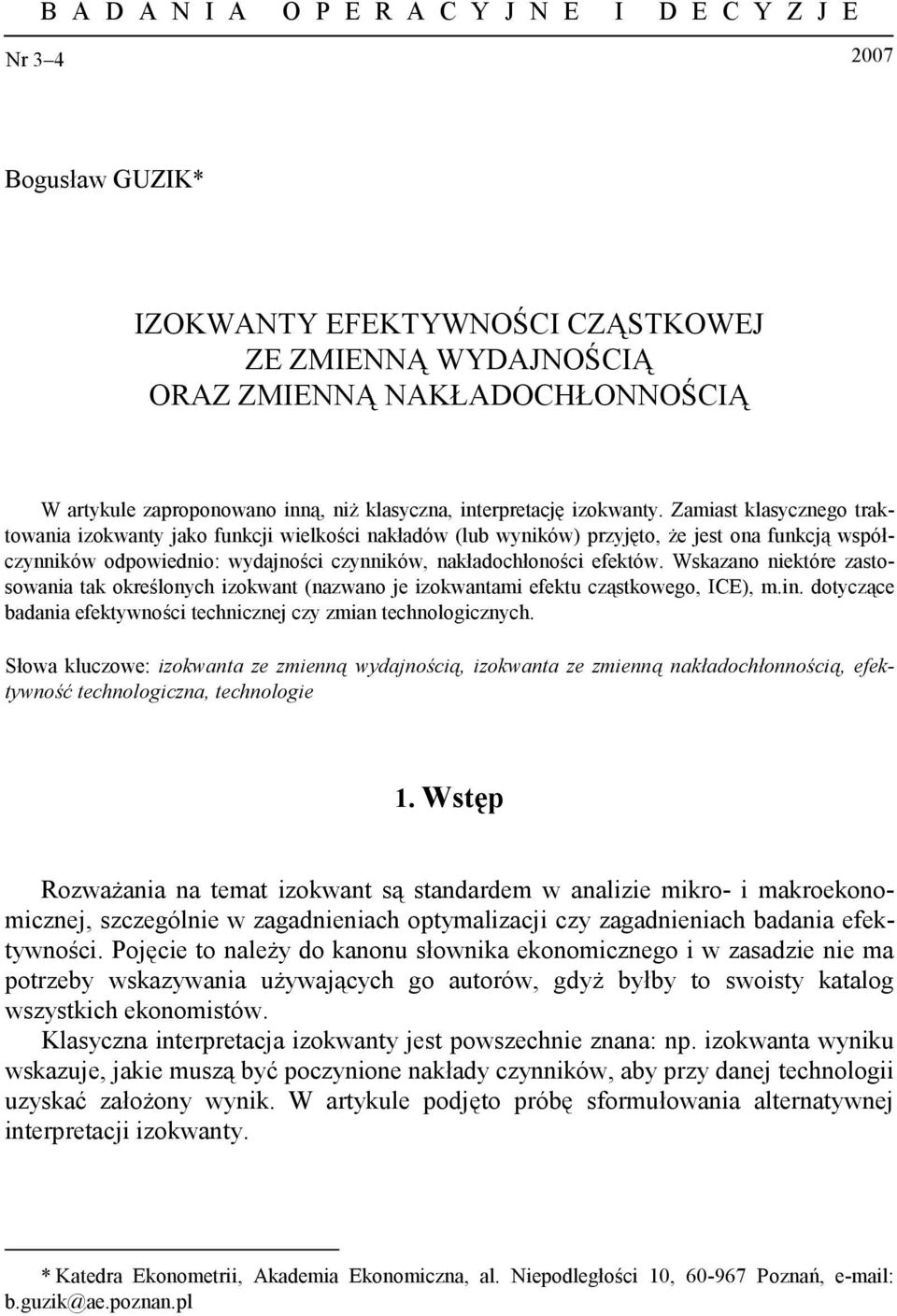 Zamiast klasycznego traktowania izokwanty jako funkcji wielkości nakładów (lub wyników) przyjęto, że jest ona funkcją współczynników odpowiednio: wydajności czynników, nakładochłoności efektów.