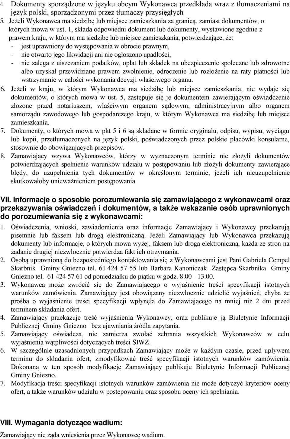 1, składa odpowiedni dokument lub dokumenty, wystawione zgodnie z prawem kraju, w którym ma siedzibę lub miejsce zamieszkania, potwierdzające, że: - jest uprawniony do występowania w obrocie prawnym,