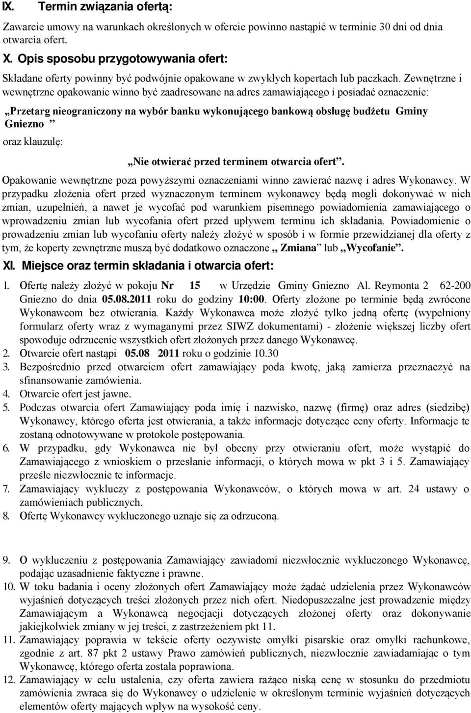 Zewnętrzne i wewnętrzne opakowanie winno być zaadresowane na adres zamawiającego i posiadać oznaczenie: Przetarg nieograniczony na wybór banku wykonującego bankową obsługę budżetu Gminy Gniezno oraz