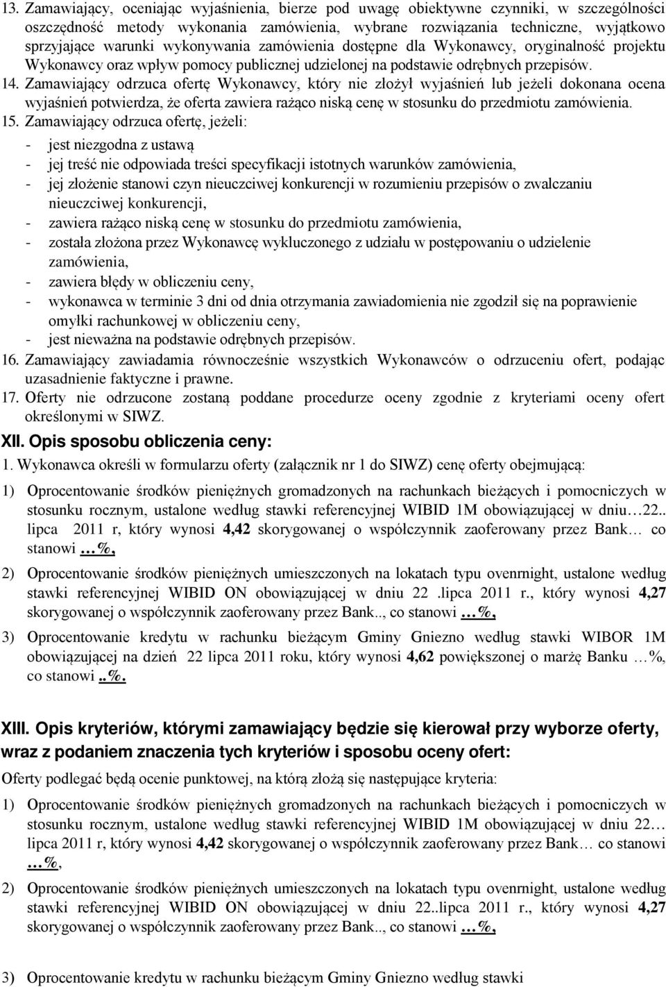 Zamawiający odrzuca ofertę Wykonawcy, który nie złożył wyjaśnień lub jeżeli dokonana ocena wyjaśnień potwierdza, że oferta zawiera rażąco niską cenę w stosunku do przedmiotu zamówienia. 15.