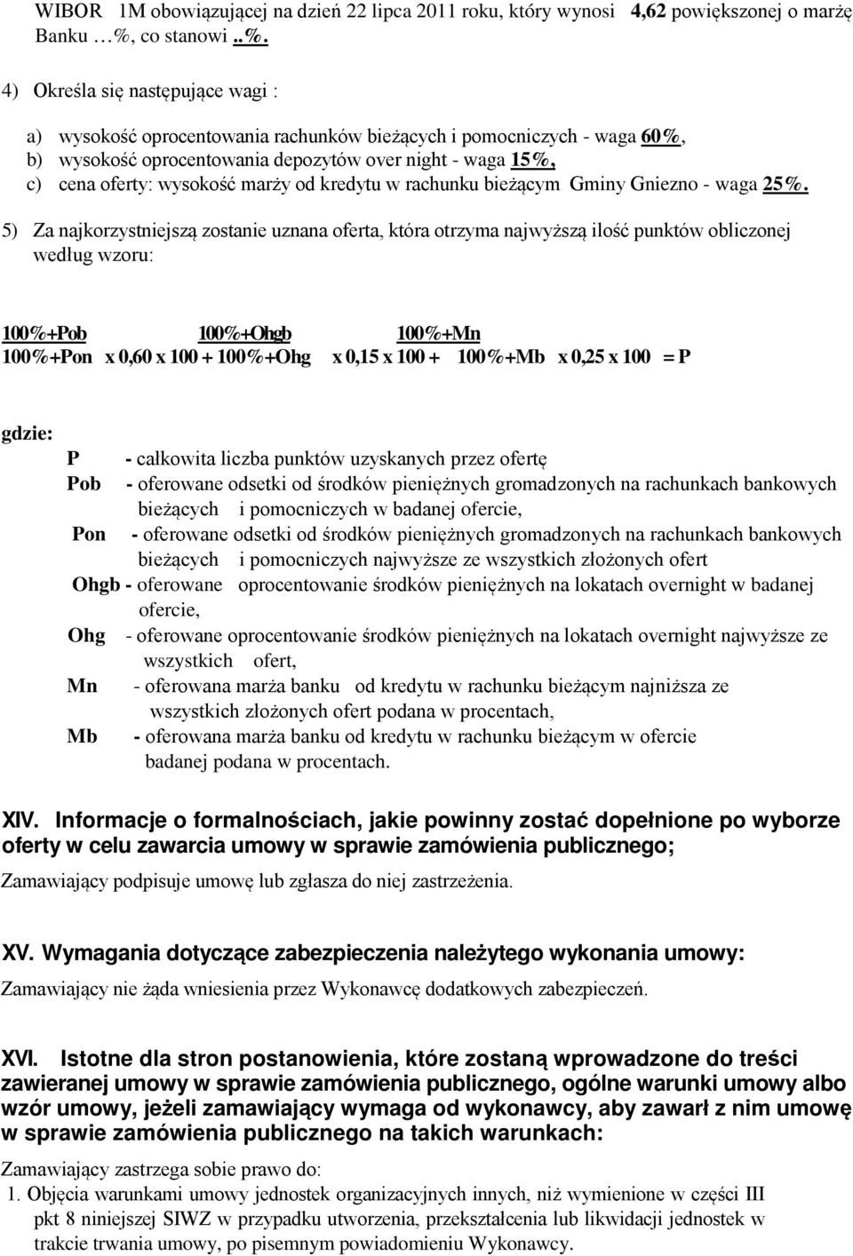 4) Określa się następujące wagi : a) wysokość oprocentowania rachunków bieżących i pomocniczych - waga 60%, b) wysokość oprocentowania depozytów over night - waga 15%, c) cena oferty: wysokość marży