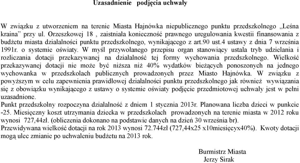 o systemie oświaty. W myśl przywołanego przepisu organ stanowiący ustala tryb udzielania i rozliczania dotacji przekazywanej na działalność tej formy wychowania przedszkolnego.