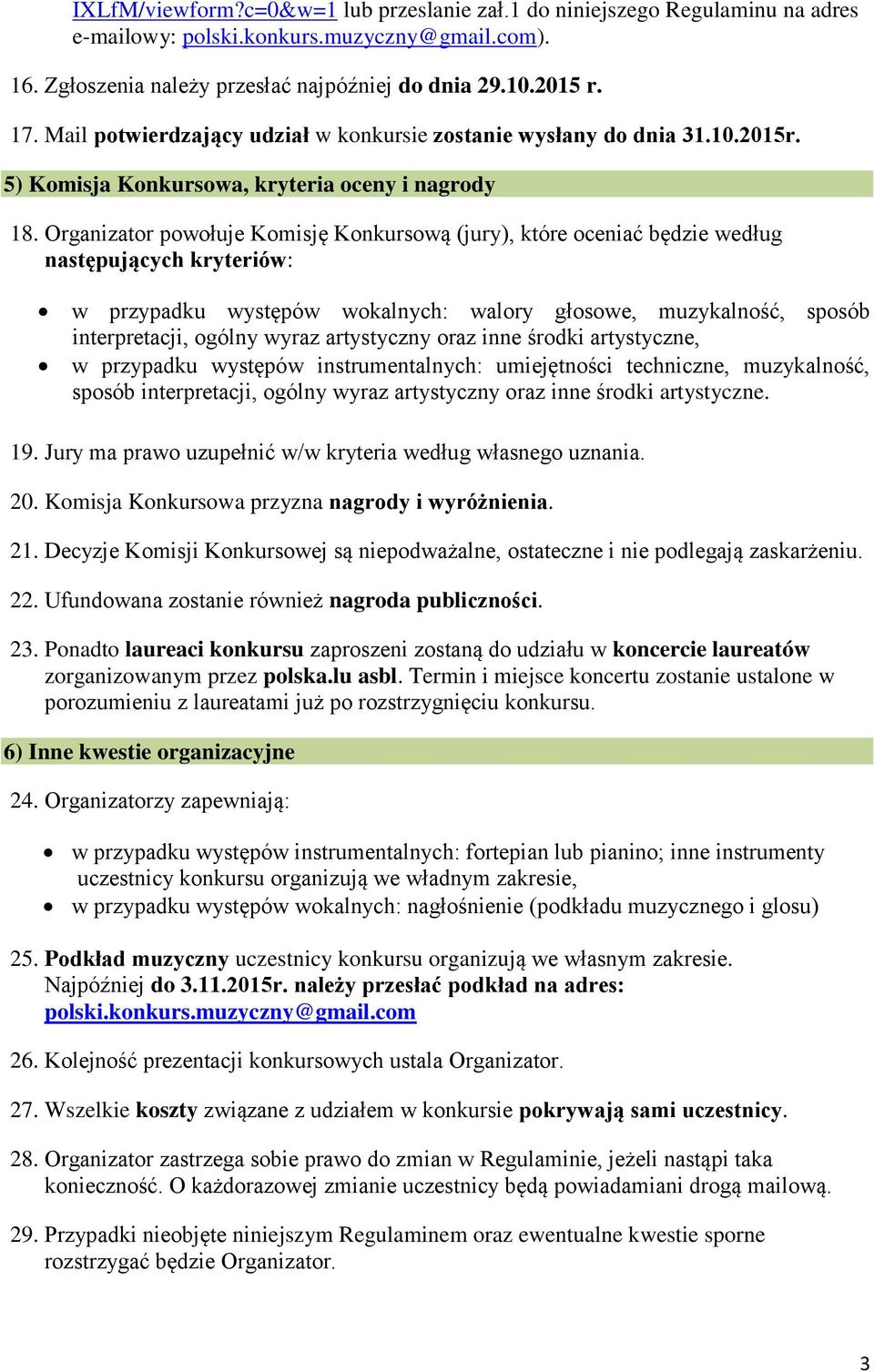 Organizator powołuje Komisję Konkursową (jury), które oceniać będzie według następujących kryteriów: w przypadku występów wokalnych: walory głosowe, muzykalność, sposób interpretacji, ogólny wyraz