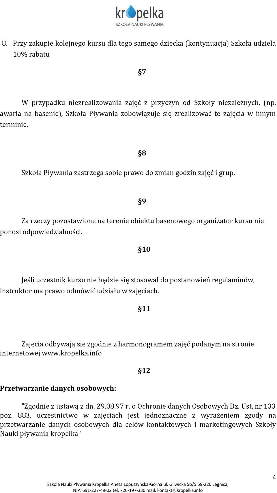 9 Za rzeczy pozostawione na terenie obiektu basenowego organizator kursu nie ponosi odpowiedzialności.