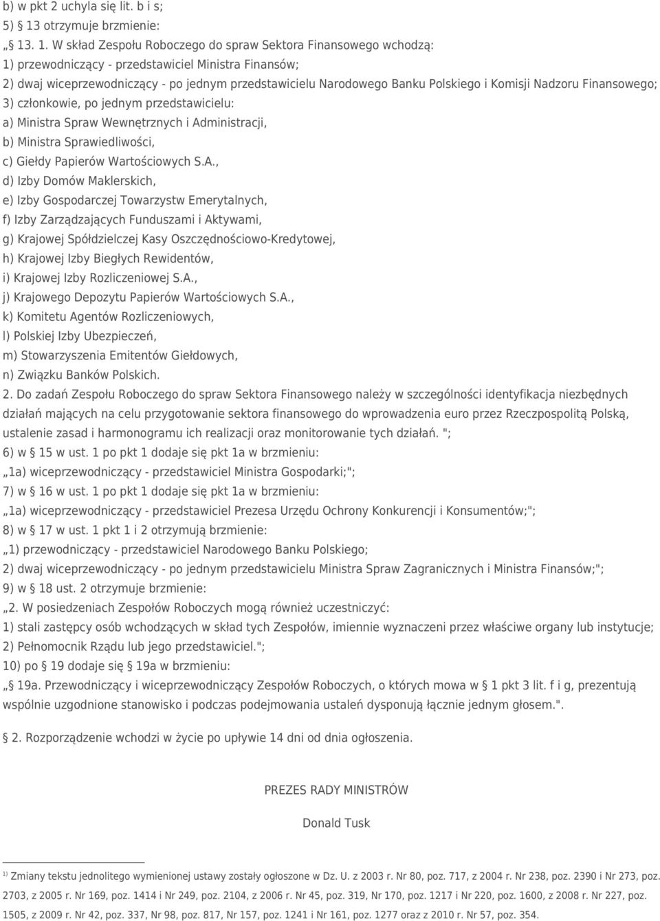 . 1. W skład Zespołu Roboczego do spraw Sektora Finansowego wchodzą: 1) przewodniczący - przedstawiciel Ministra Finansów; 2) dwaj wiceprzewodniczący - po jednym przedstawicielu Narodowego Banku