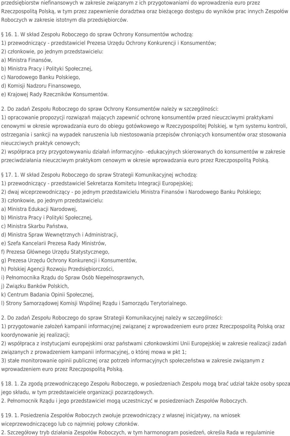 . 1. W skład Zespołu Roboczego do spraw Ochrony Konsumentów wchodzą: 1) przewodniczący - przedstawiciel Prezesa Urzędu Ochrony Konkurencji i Konsumentów; 2) członkowie, po jednym przedstawicielu: a)