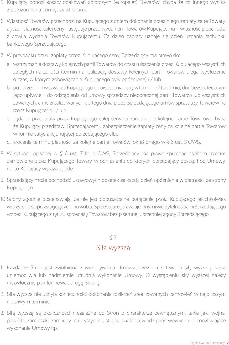 wydania Towarów Kupującemu. Za dzień zapłaty uznaje się dzień uznania rachunku bankowego Sprzedającego. 7. W przypadku braku zapłaty przez Kupującego ceny, Sprzedający ma prawo do: a.