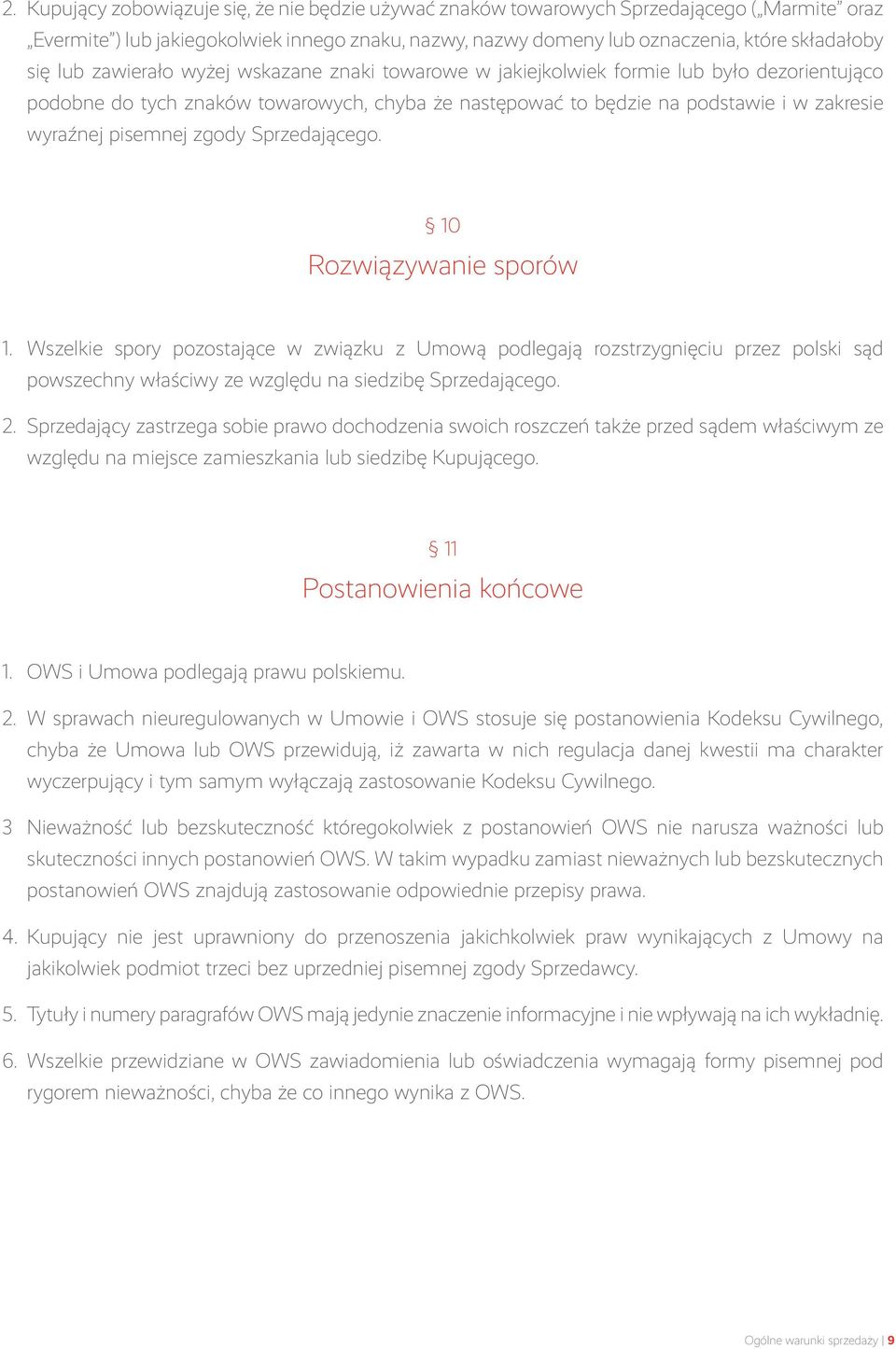 zgody Sprzedającego. 10 Rozwiązywanie sporów 1. Wszelkie spory pozostające w związku z Umową podlegają rozstrzygnięciu przez polski sąd powszechny właściwy ze względu na siedzibę Sprzedającego. 2.