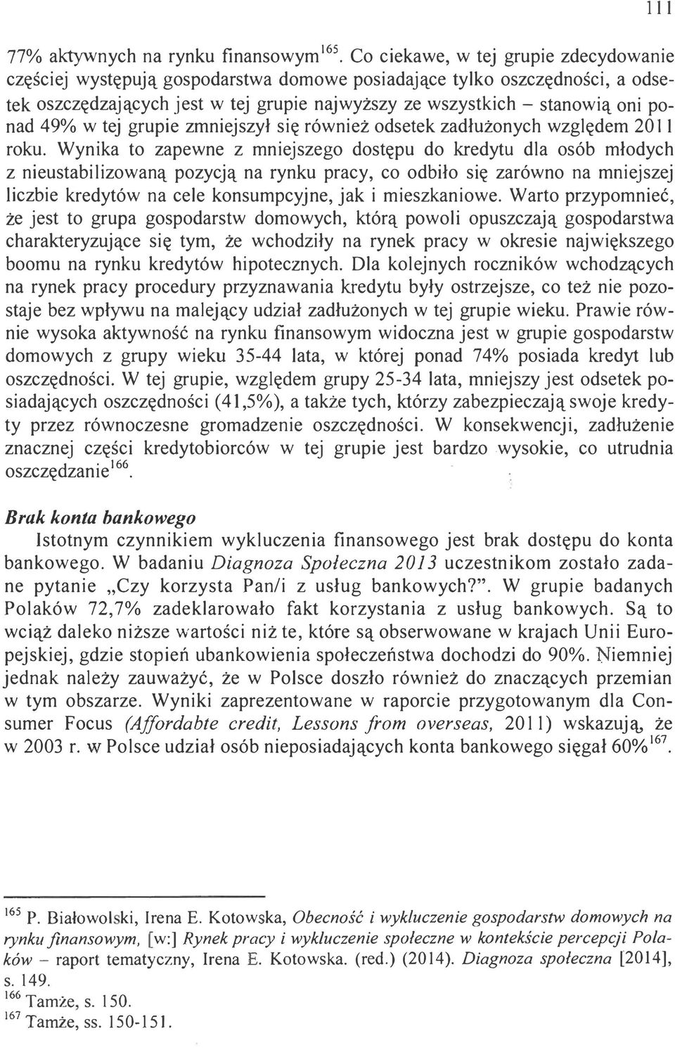 Wynika to zapewne z mniejszego dostępu do kredytu dla osób młodych z nieustabilizowaną pozycją na rynku pracy, co odbiło się zarówno na mniejszej liczbie kredytów na cele konsumpcyjne, jak i