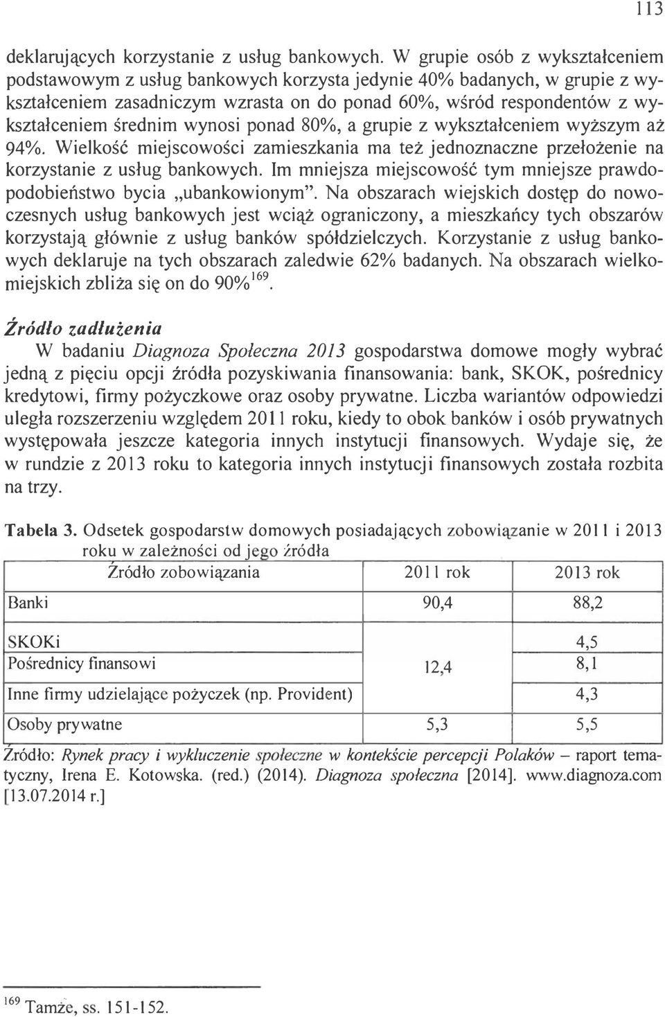 wynosi ponad 80%, a grupie z wykształceniem wyższym aż 94%. Wielkość miejscowości zamieszkania ma też jednoznaczne przełożenie na korzystanie z usług bankowych.