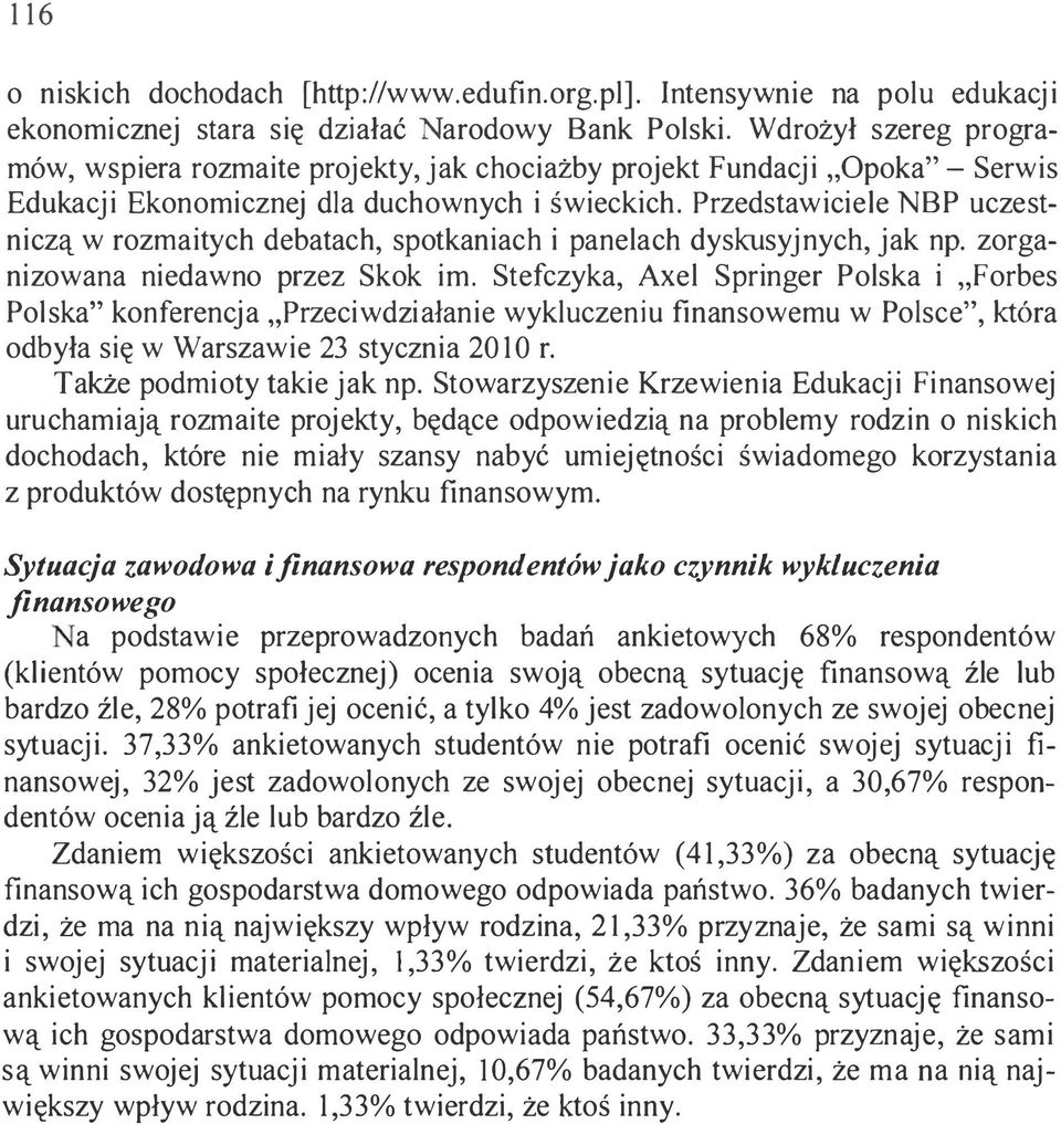 Przedstawiciele NBP uczestniczą w rozmaitych debatach, spotkaniach i panelach dyskusyjnych, jak np. zorganizowana niedawno przez Skok im.