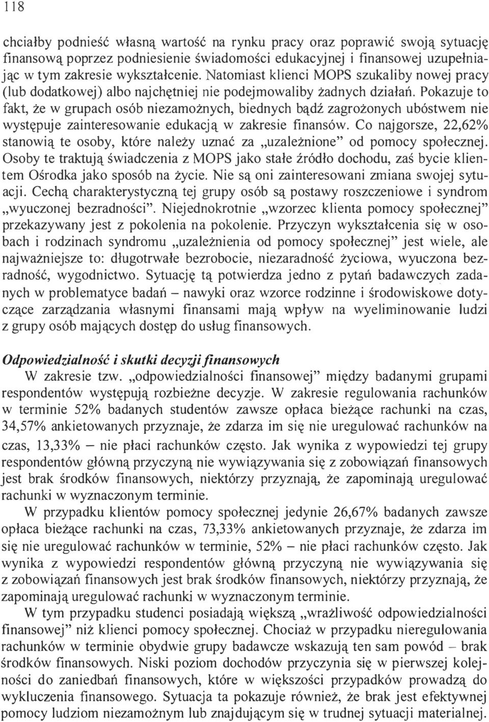 Pokazuje to fakt, że w grupach osób niezamożnych, biednych bądź zagrożonych ubóstwem nie występuje zainteresowanie edukacją w zakresie finansów.