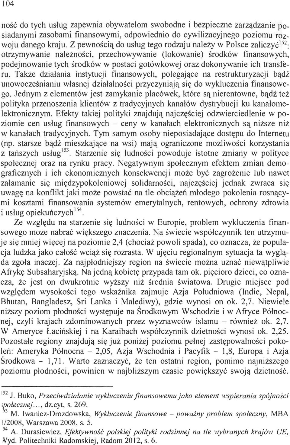 ich transferu. Także działania instytucji finansowych, polegające na restrukturyzacji bądź unowocześnianiu własnej działalności przyczyniają się do wykluczenia finansowego.