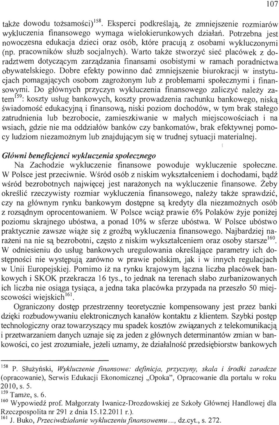 Warto także stworzyć sieć placówek z doradztwem dotyczącym zarządzania finansami osobistymi w ramach poradnictwa obywatelskiego.