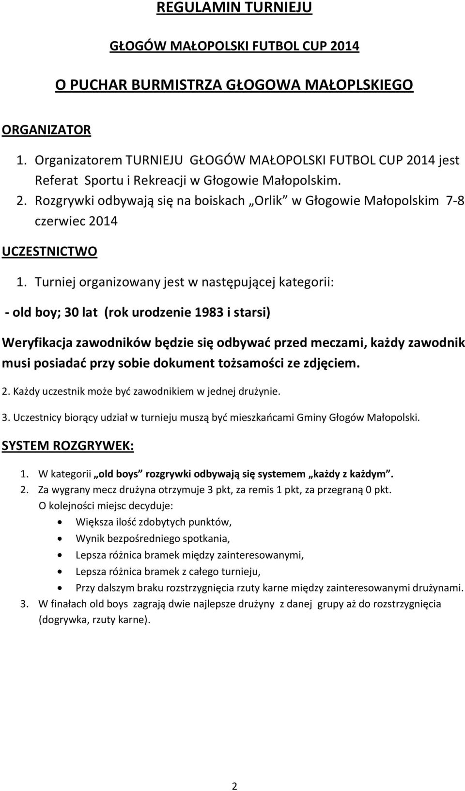Turniej organizowany jest w następującej kategorii: - old boy; 30 lat (rok urodzenie 1983 i starsi) Weryfikacja zawodników będzie się odbywać przed meczami, każdy zawodnik musi posiadać przy sobie
