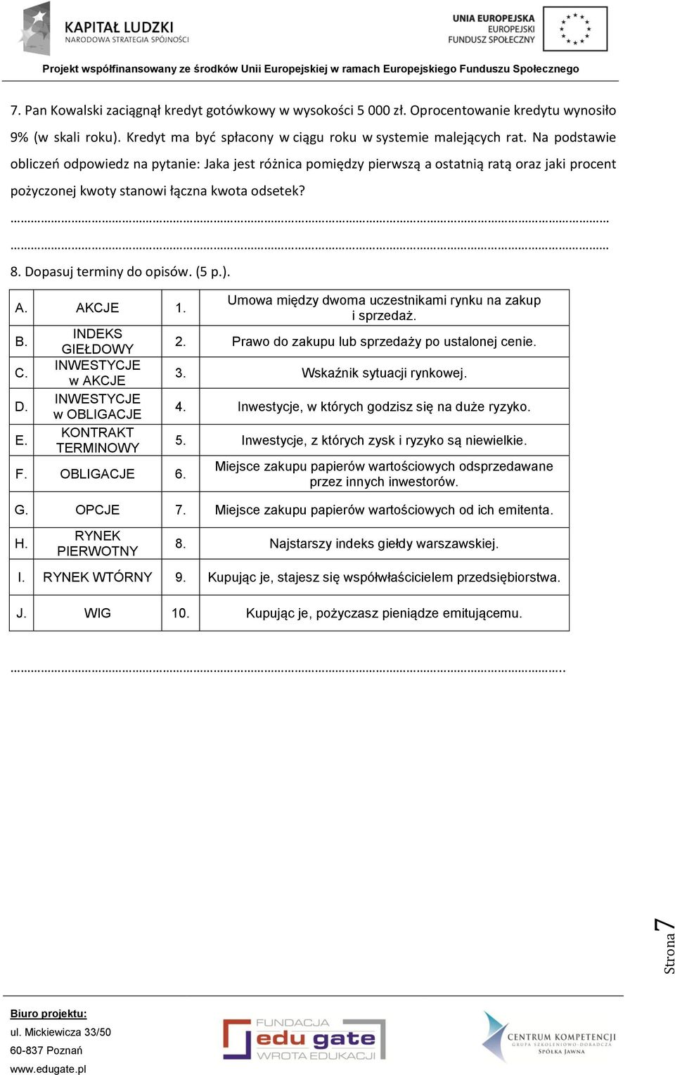 A. AKCJE 1. B. C. D. E. INDEKS GIEŁDOWY INWESTYCJE w AKCJE INWESTYCJE w OBLIGACJE KONTRAKT TERMINOWY F. OBLIGACJE 6. Umowa między dwoma uczestnikami rynku na zakup i sprzedaż. 2.