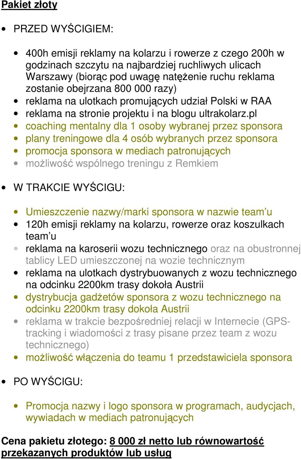 pl coaching mentalny dla 1 osoby wybranej przez sponsora plany treningowe dla 4 osób wybranych przez sponsora promocja sponsora w mediach patronujących możliwość wspólnego treningu z Remkiem W