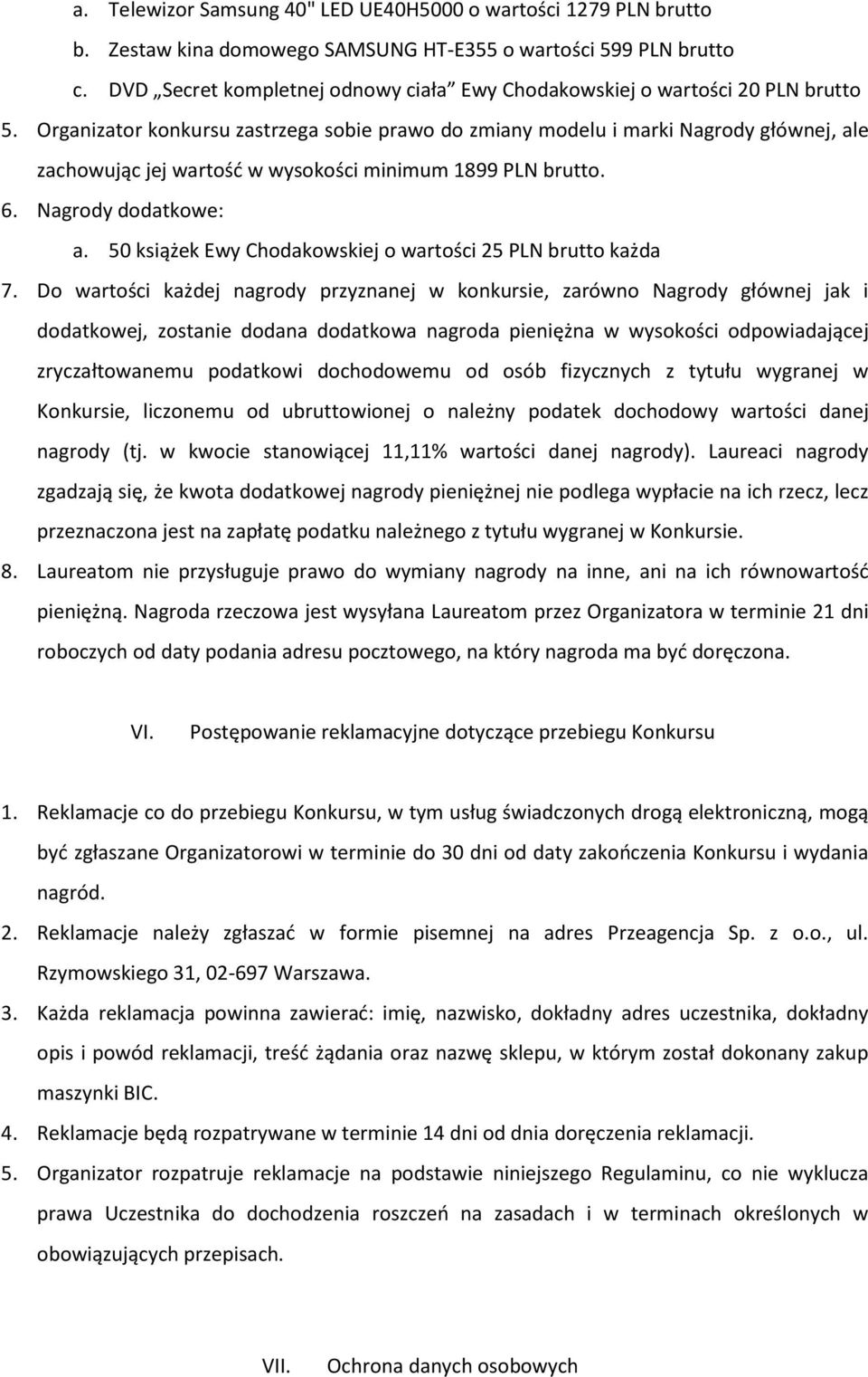 Organizator konkursu zastrzega sobie prawo do zmiany modelu i marki Nagrody głównej, ale zachowując jej wartość w wysokości minimum 1899 PLN brutto. 6. Nagrody dodatkowe: a.