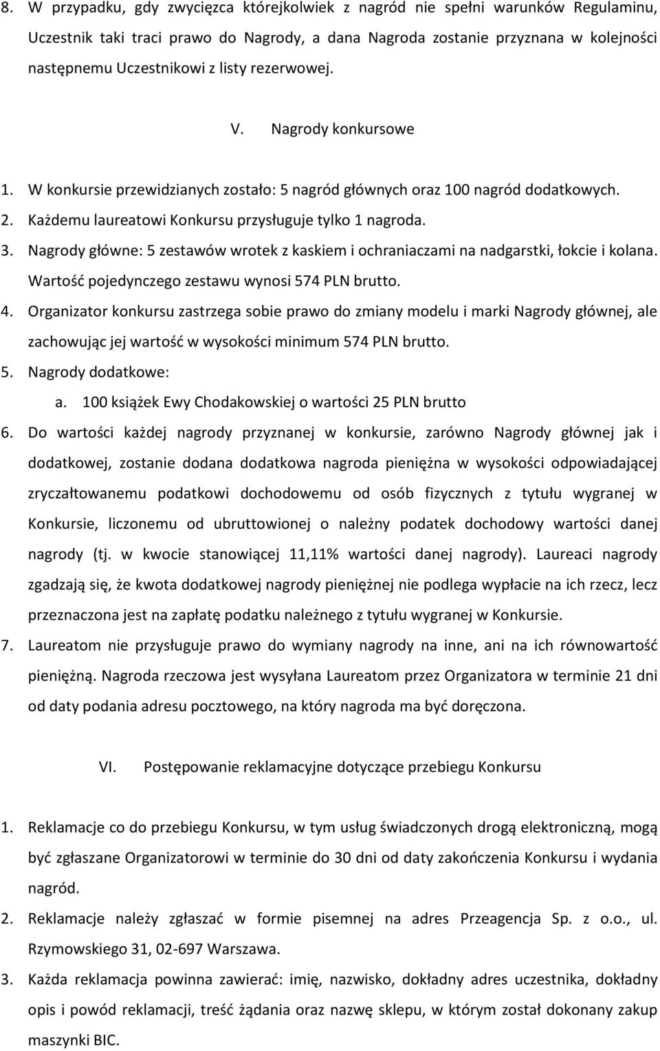 Nagrody główne: 5 zestawów wrotek z kaskiem i ochraniaczami na nadgarstki, łokcie i kolana. Wartość pojedynczego zestawu wynosi 574 PLN brutto. 4.