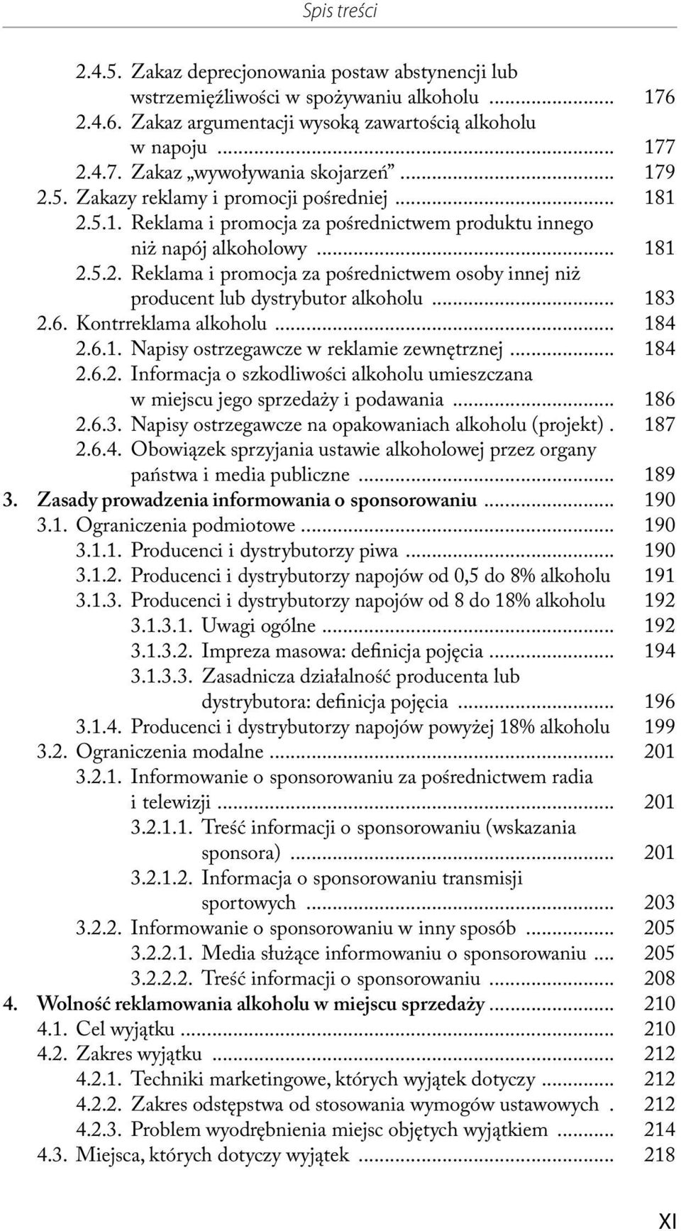 .. 183 2.6. Kontrreklama alkoholu... 184 2.6.1. Napisy ostrzegawcze w reklamie zewnętrznej... 184 2.6.2. Informacja o szkodliwości alkoholu umieszczana w miejscu jego sprzedaży i podawania... 186 2.6.3. Napisy ostrzegawcze na opakowaniach alkoholu (projekt).