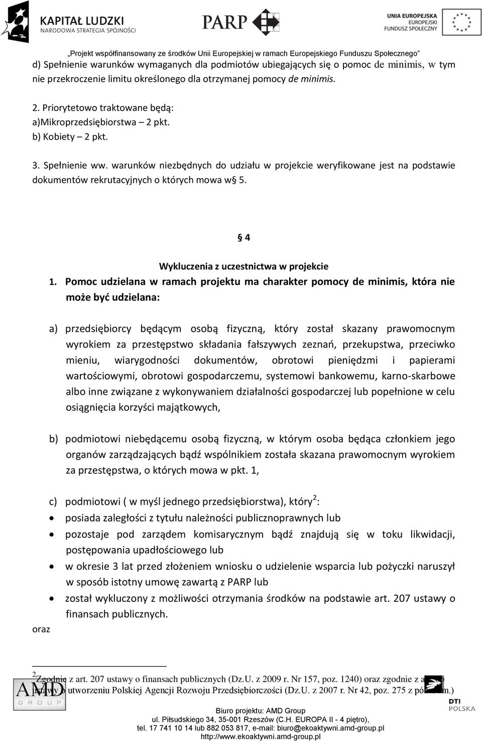 warunków niezbędnych do udziału w projekcie weryfikowane jest na podstawie dokumentów rekrutacyjnych o których mowa w 5. 4 Wykluczenia z uczestnictwa w projekcie 1.