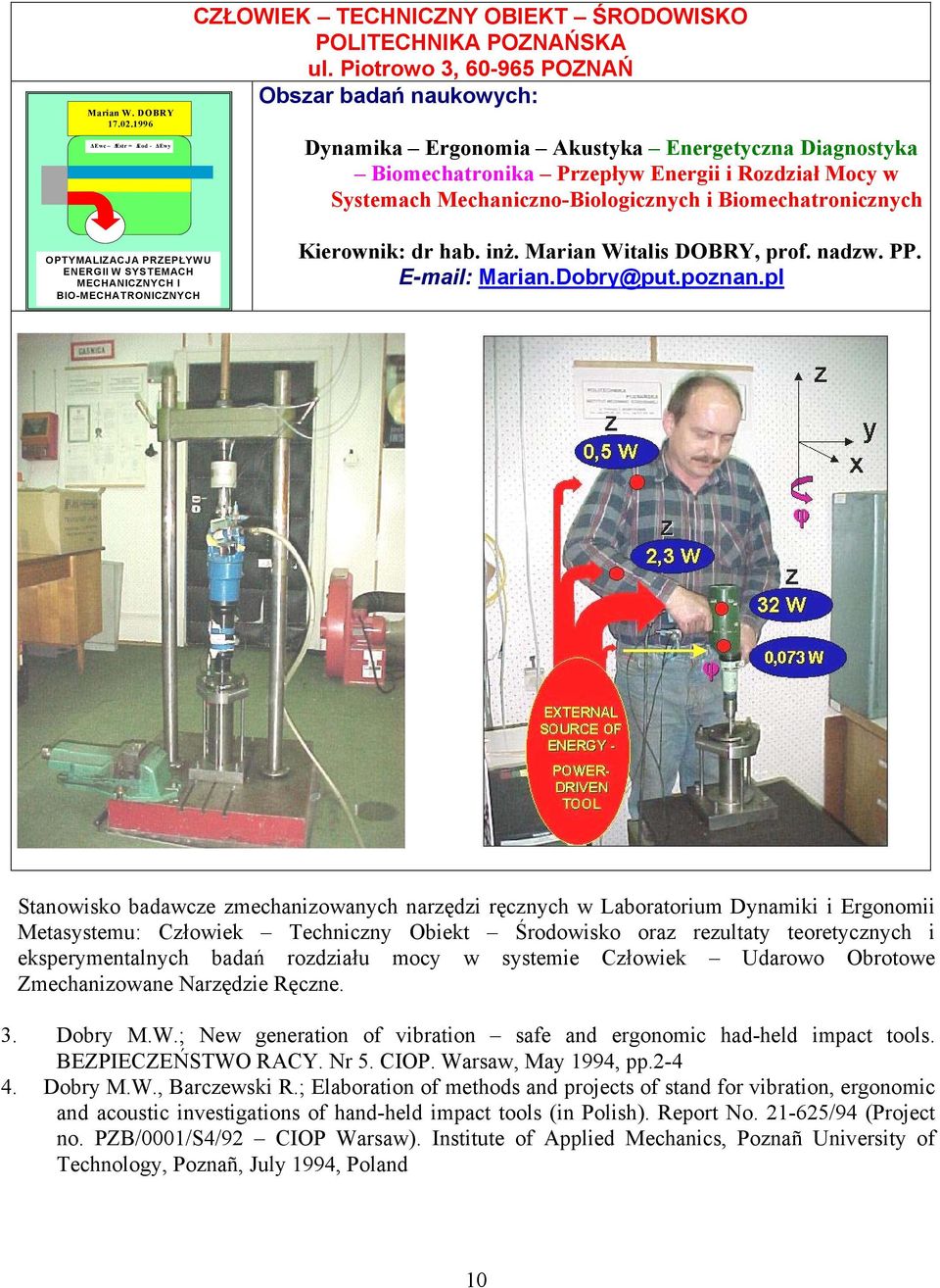 Biomechatronicznych OPTYMALIZACJA PRZEPŁYWU ENERGII W SYSTEMACH MECHANICZNYCH I BIO-MECHATRONICZNYCH Kierownik: dr hab. inż. Marian Witalis DOBRY, prof. nadzw. PP. E-mail: Marian.Dobry@put.poznan.