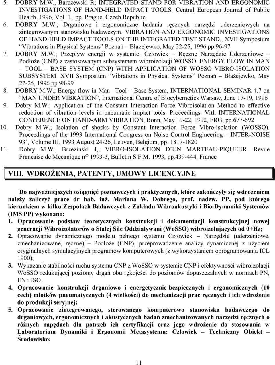 VIBRATION AND ERGONOMIC INVESTIGATIONS OF HAND-HELD IMPACT TOOLS ON THE INTEGRATED TEST STAND., XVII Symposium Vibrations in Physical Systems Poznań Błażejewko, May 22-25, 1996 pp.96-97 7. DOBRY M.W.