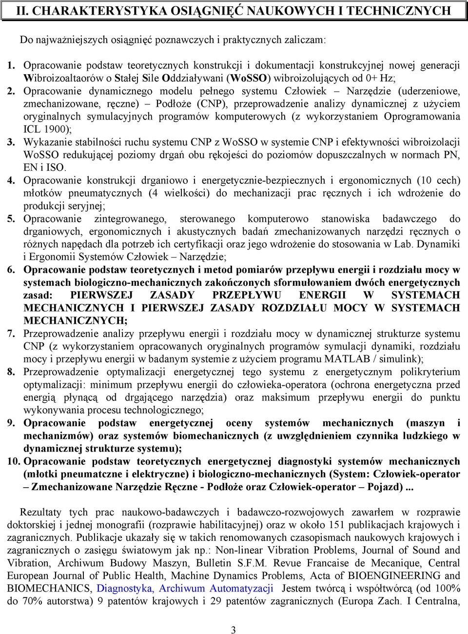 Opracowanie dynamicznego modelu pełnego systemu Człowiek Narzędzie (uderzeniowe, zmechanizowane, ręczne) Podłoże (CNP), przeprowadzenie analizy dynamicznej z użyciem oryginalnych symulacyjnych