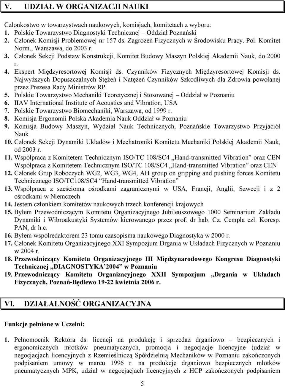 Członek Sekcji Podstaw Konstrukcji, Komitet Budowy Maszyn Polskiej Akademii Nauk, do 2000 r. 4. Ekspert Międzyresortowej Komisji ds. Czynników Fizycznych Międzyresortowej Komisji ds.